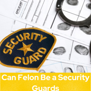 Can Felon Be a Security Guard